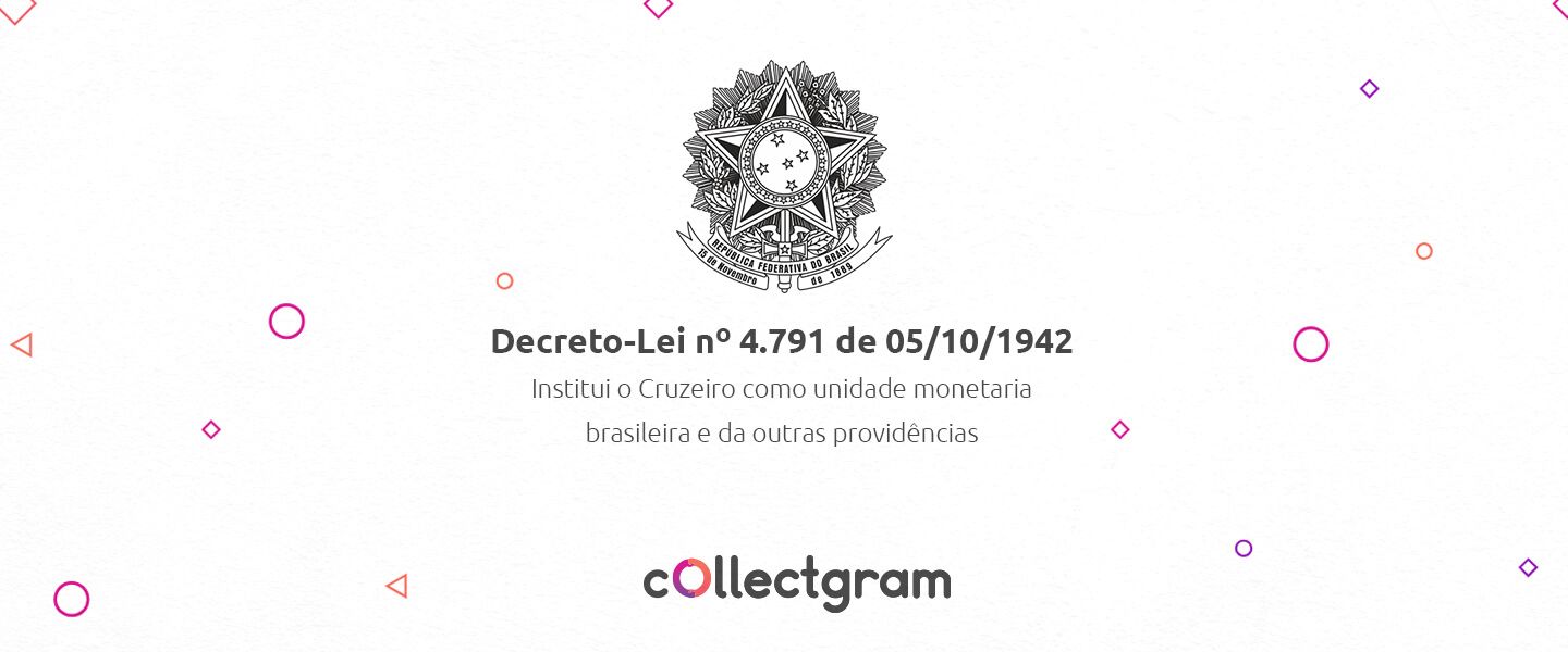 Decreto-Lei nº 4.791 de 1942: institui o Cruzeiro como unidade monetária brasileira