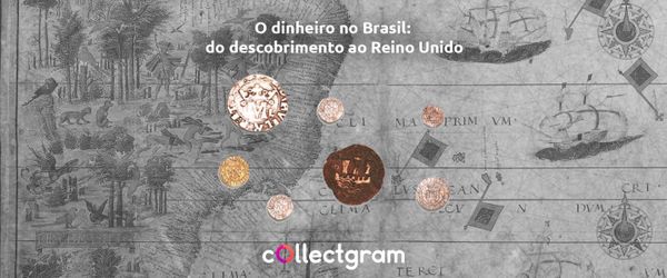 O dinheiro no Brasil: do descobrimento ao Reino Unido